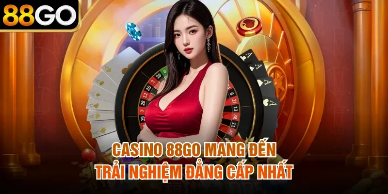 Casino 88Go mang đến trải nghiệm đẳng cấp nhất