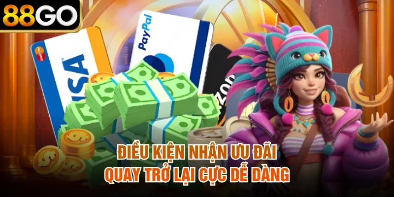 Điều kiện nhận ưu đãi quay trở lại cực dễ dàng