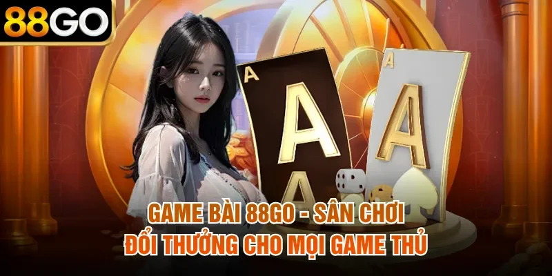 Game Bài 88Go - Sân Chơi Đổi Thưởng Cho Mọi Game Thủ