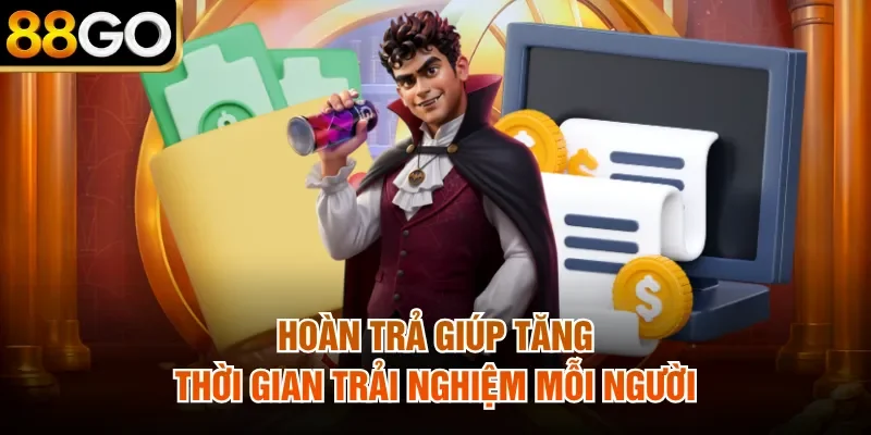 Hoàn trả giúp tăng thời gian trải nghiệm mỗi người