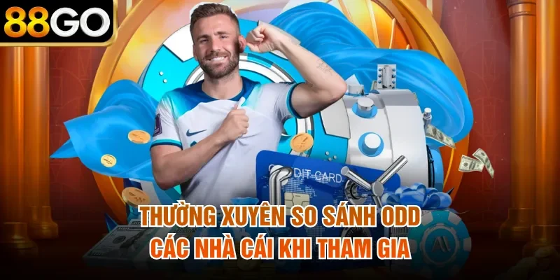 Thường xuyên so sánh odd các nhà cái khi tham gia