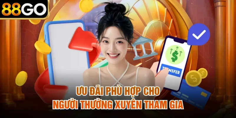 Ưu đãi phù hợp cho người thường xuyên tham gia