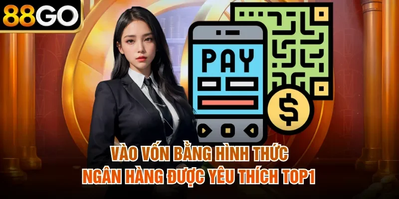 Vào vốn bằng hình thức ngân hàng được yêu thích top1