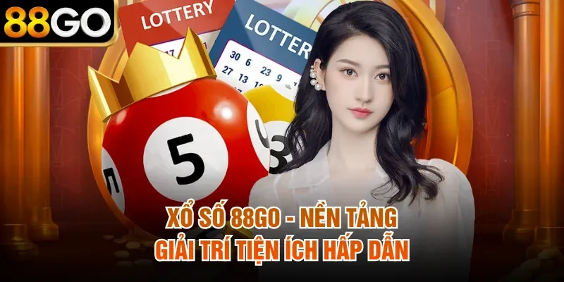 Xổ Số 88Go - Nền Tảng Giải Trí Tiện Ích Hấp Dẫn